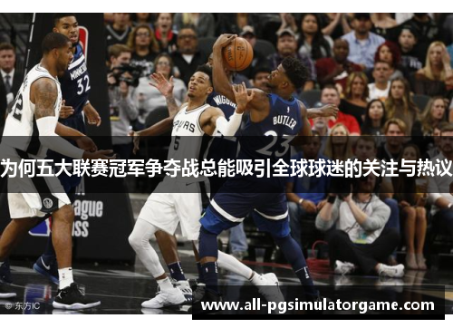 为何五大联赛冠军争夺战总能吸引全球球迷的关注与热议