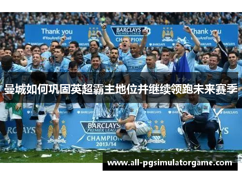 曼城如何巩固英超霸主地位并继续领跑未来赛季