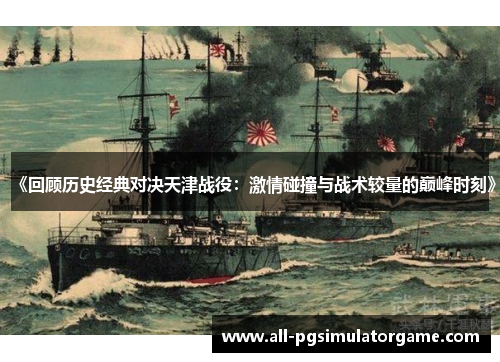 《回顾历史经典对决天津战役：激情碰撞与战术较量的巅峰时刻》