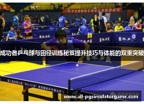 成功者乒乓球与田径训练秘笈提升技巧与体能的双重突破