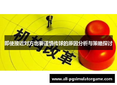 即使接近对方也要谨慎传球的原因分析与策略探讨