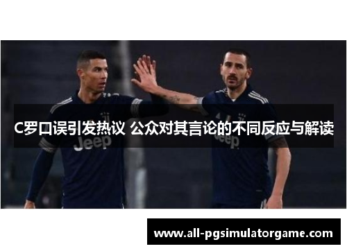 C罗口误引发热议 公众对其言论的不同反应与解读