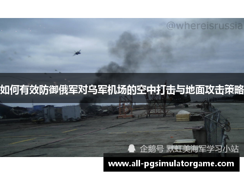 如何有效防御俄军对乌军机场的空中打击与地面攻击策略