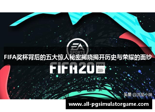 FIFA奖杯背后的五大惊人秘密揭晓揭开历史与荣耀的面纱