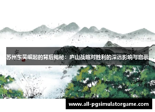 苏州东吴崛起的背后揭秘：庐山战略对胜利的深远影响与启示