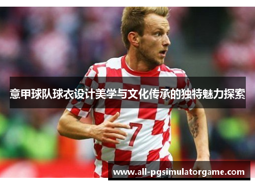 意甲球队球衣设计美学与文化传承的独特魅力探索