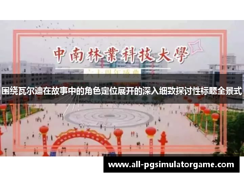 围绕瓦尔迪在故事中的角色定位展开的深入细致探讨性标题全景式 围绕瓦尔迪在故事中的角色定位展开的深入细致探讨性标题全景式