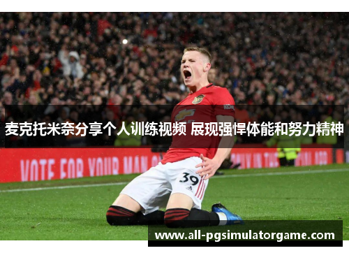 麦克托米奈分享个人训练视频 展现强悍体能和努力精神