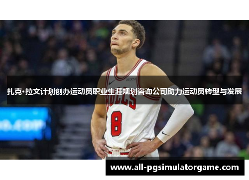 扎克·拉文计划创办运动员职业生涯规划咨询公司助力运动员转型与发展