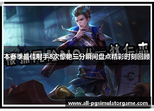 本赛季最佳射手8次惊艳三分瞬间盘点精彩时刻回顾
