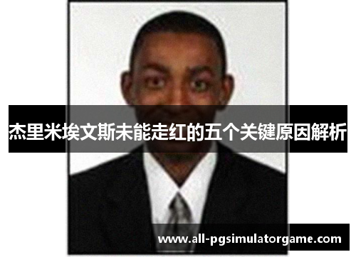 杰里米埃文斯未能走红的五个关键原因解析