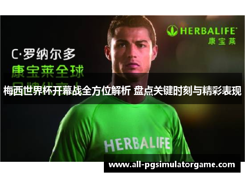 梅西世界杯开幕战全方位解析 盘点关键时刻与精彩表现 梅西世界杯开幕战全方位解析 盘点关键时刻与精彩表现