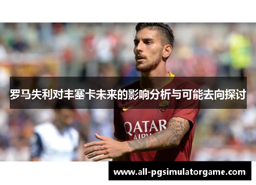 罗马失利对丰塞卡未来的影响分析与可能去向探讨
