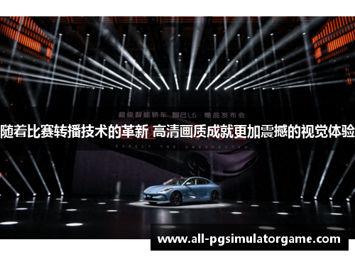 随着比赛转播技术的革新 高清画质成就更加震撼的视觉体验