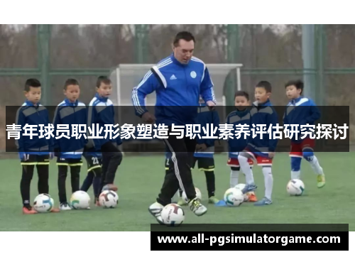 青年球员职业形象塑造与职业素养评估研究探讨