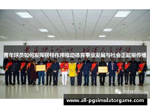 青年球员如何发挥榜样作用推动体育事业发展与社会正能量传播